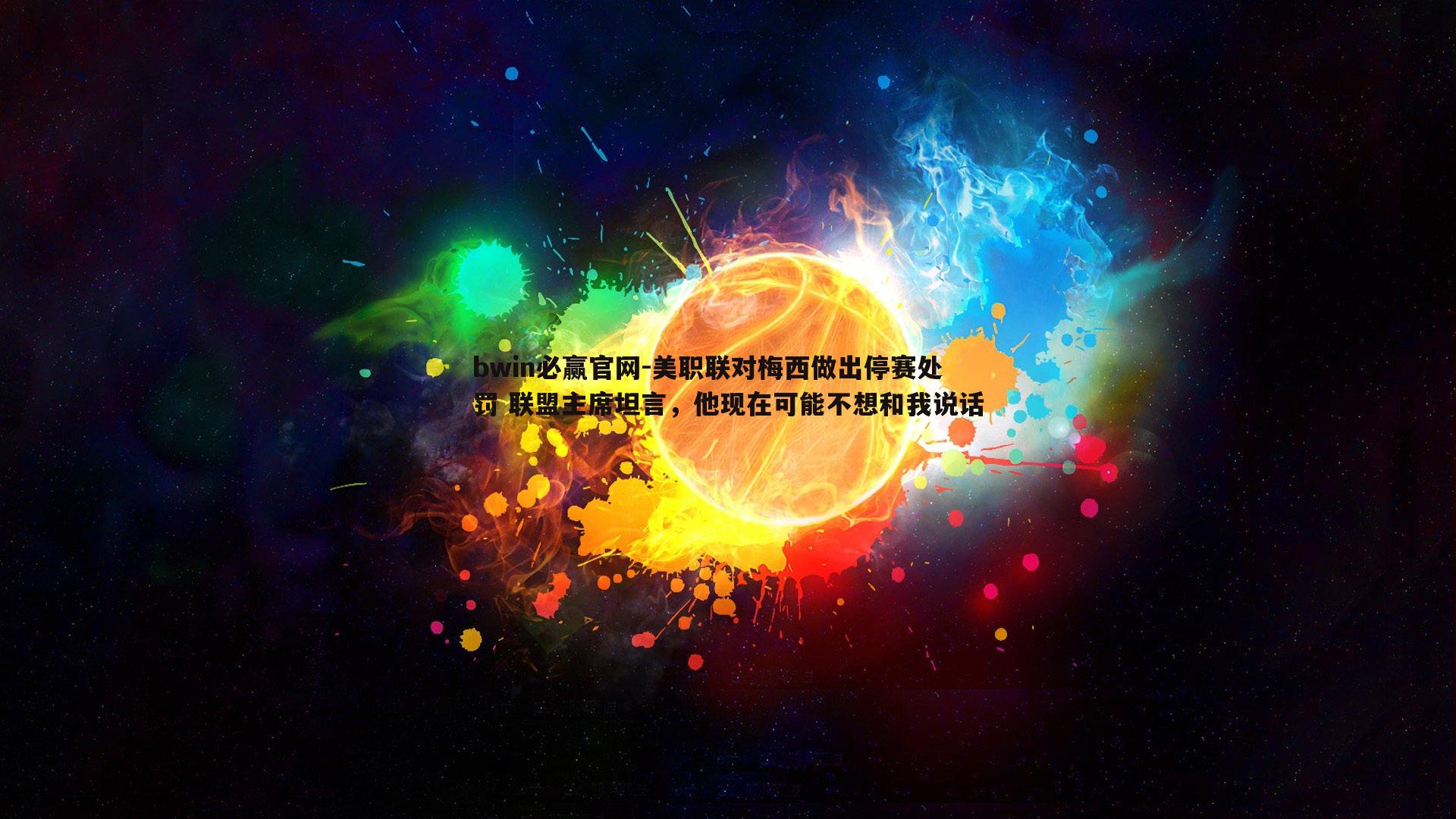 bwin必赢官网-美职联对梅西做出停赛处罚 联盟主席坦言，他现在可能不想和我说话