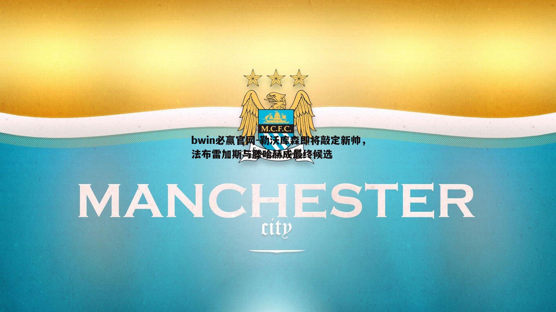 bwin必赢官网-勒沃库森即将敲定新帅，法布雷加斯与滕哈赫成最终候选