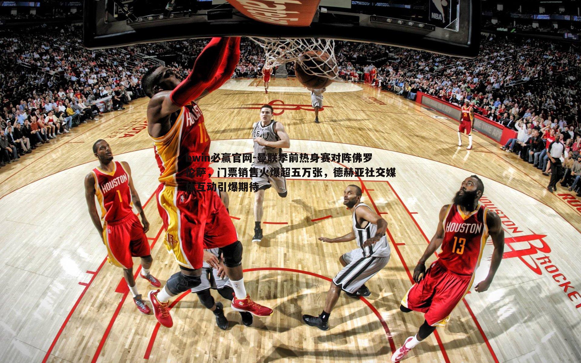 bwin必赢官网-曼联季前热身赛对阵佛罗伦萨，门票销售火爆超五万张，德赫亚社交媒体互动引爆期待