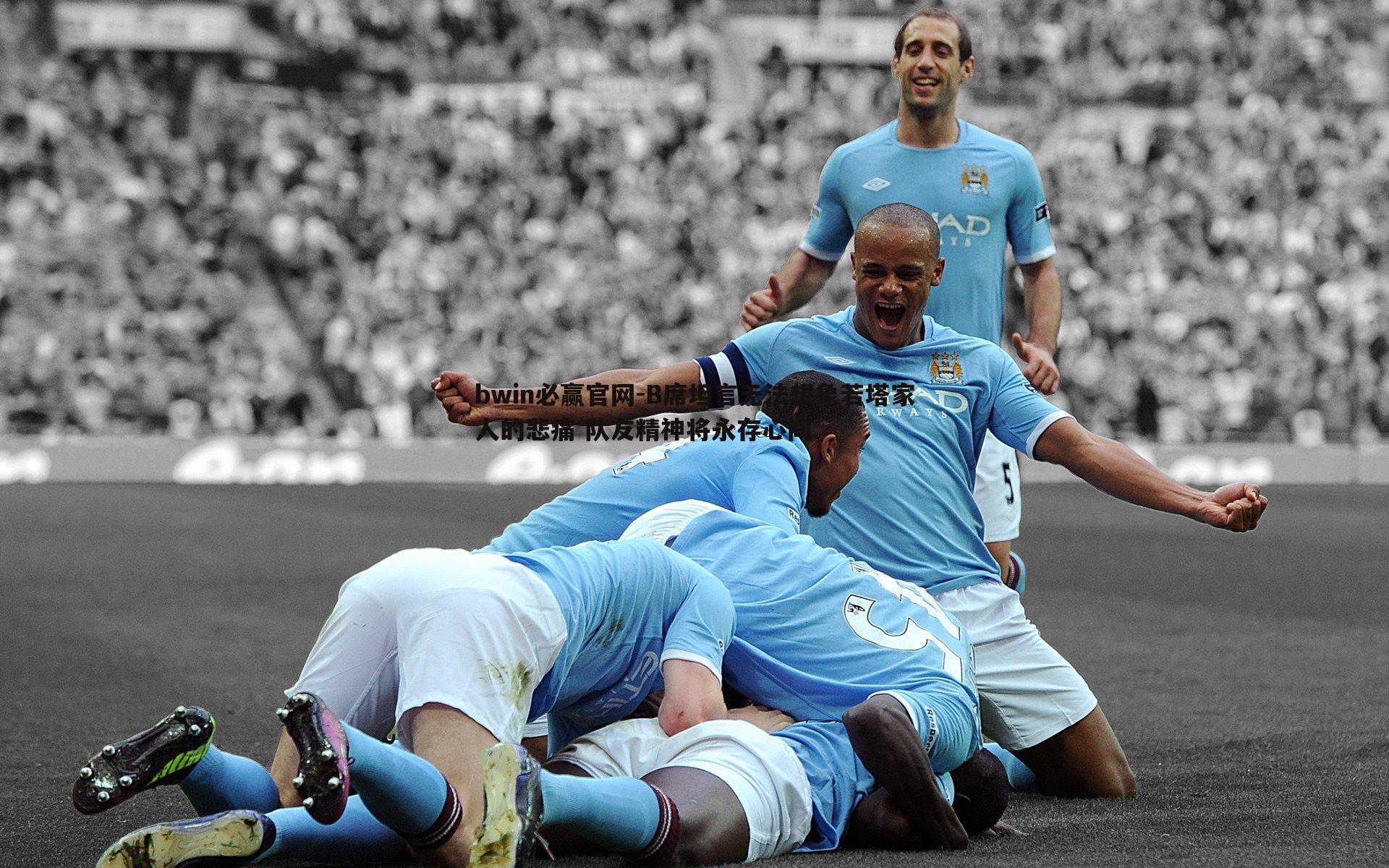 bwin必赢官网-B席坦言无法想象若塔家人的悲痛 队友精神将永存心间